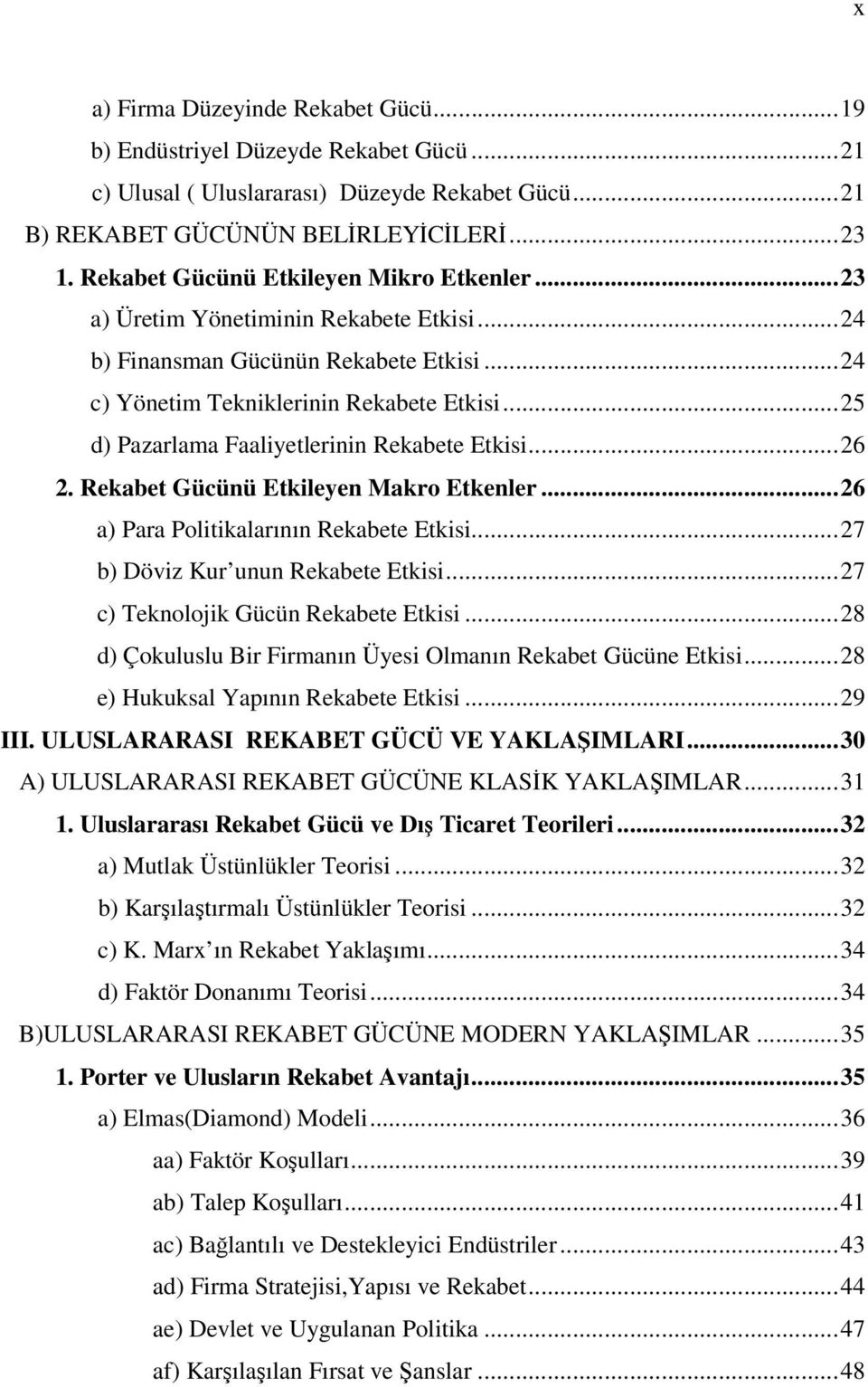 ..25 d) Pazarlama Faaliyetlerinin Rekabete Etkisi...26 2. Rekabet Gücünü Etkileyen Makro Etkenler...26 a) Para Politikalarının Rekabete Etkisi...27 b) Döviz Kur unun Rekabete Etkisi.