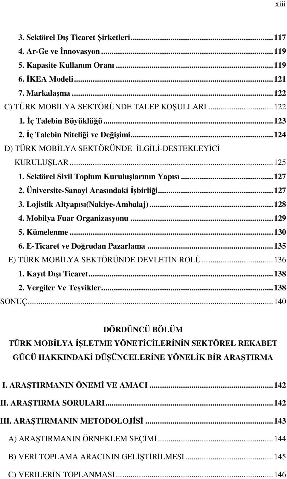 Üniversite-Sanayi Arasındaki İşbirliği...127 3. Lojistik Altyapısı(Nakiye-Ambalaj)...128 4. Mobilya Fuar Organizasyonu...129 5. Kümelenme...130 6. E-Ticaret ve Doğrudan Pazarlama.