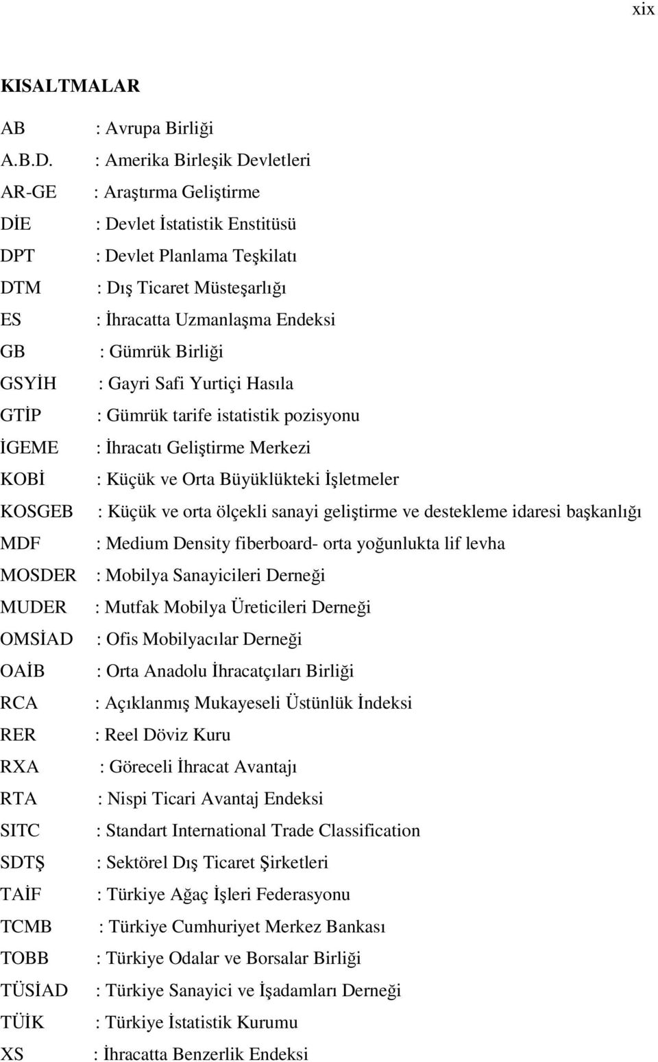 Geliştirme : Devlet İstatistik Enstitüsü : Devlet Planlama Teşkilatı : Dış Ticaret Müsteşarlığı : İhracatta Uzmanlaşma Endeksi : Gümrük Birliği : Gayri Safi Yurtiçi Hasıla : Gümrük tarife istatistik