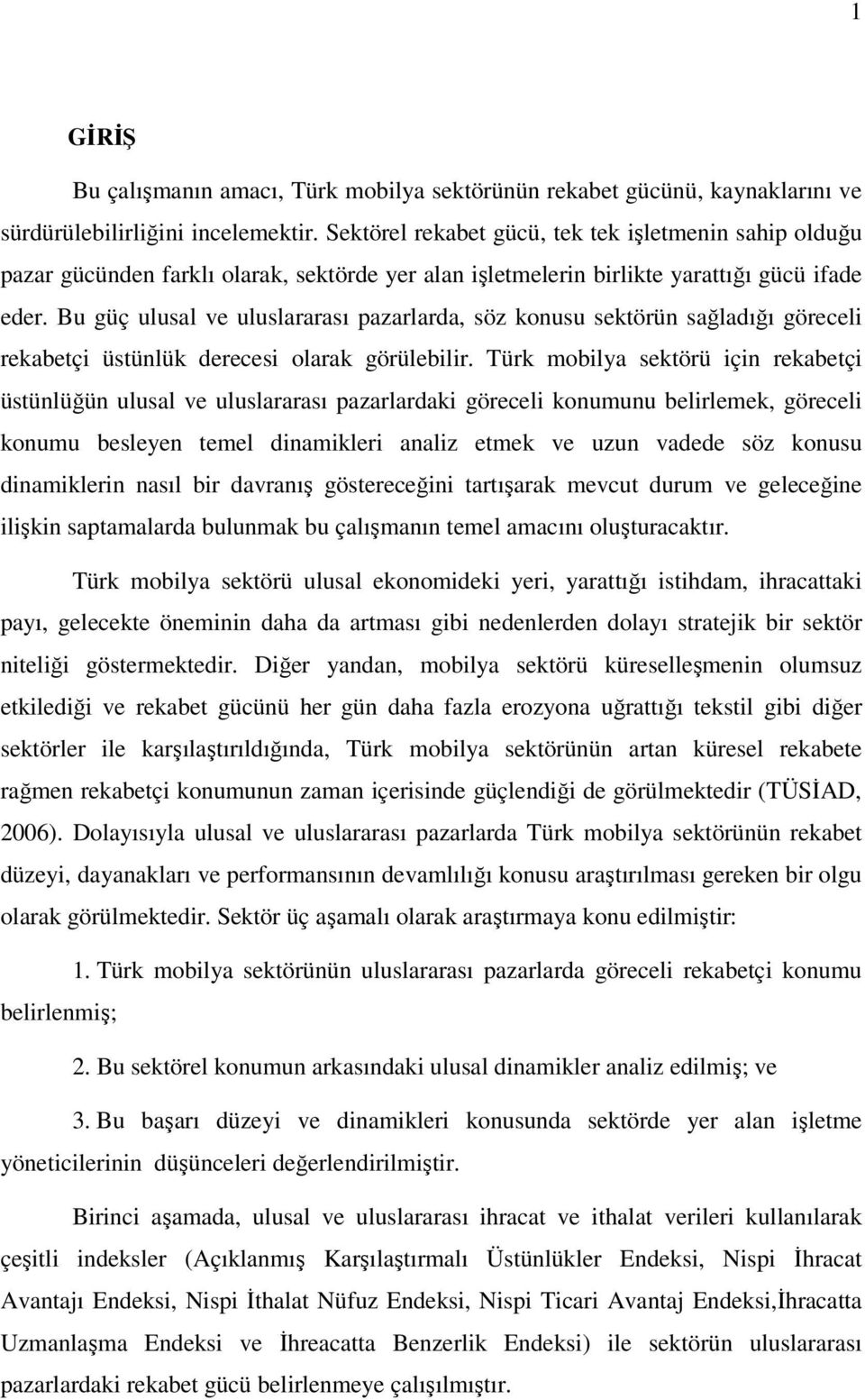 Bu güç ulusal ve uluslararası pazarlarda, söz konusu sektörün sağladığı göreceli rekabetçi üstünlük derecesi olarak görülebilir.