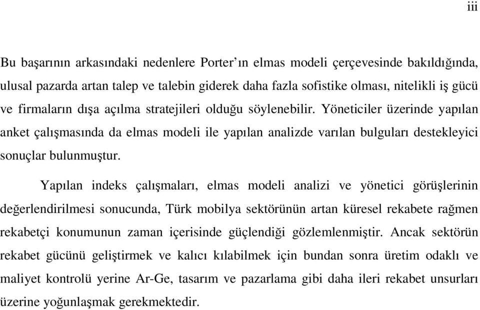 Yapılan indeks çalışmaları, elmas modeli analizi ve yönetici görüşlerinin değerlendirilmesi sonucunda, Türk mobilya sektörünün artan küresel rekabete rağmen rekabetçi konumunun zaman içerisinde