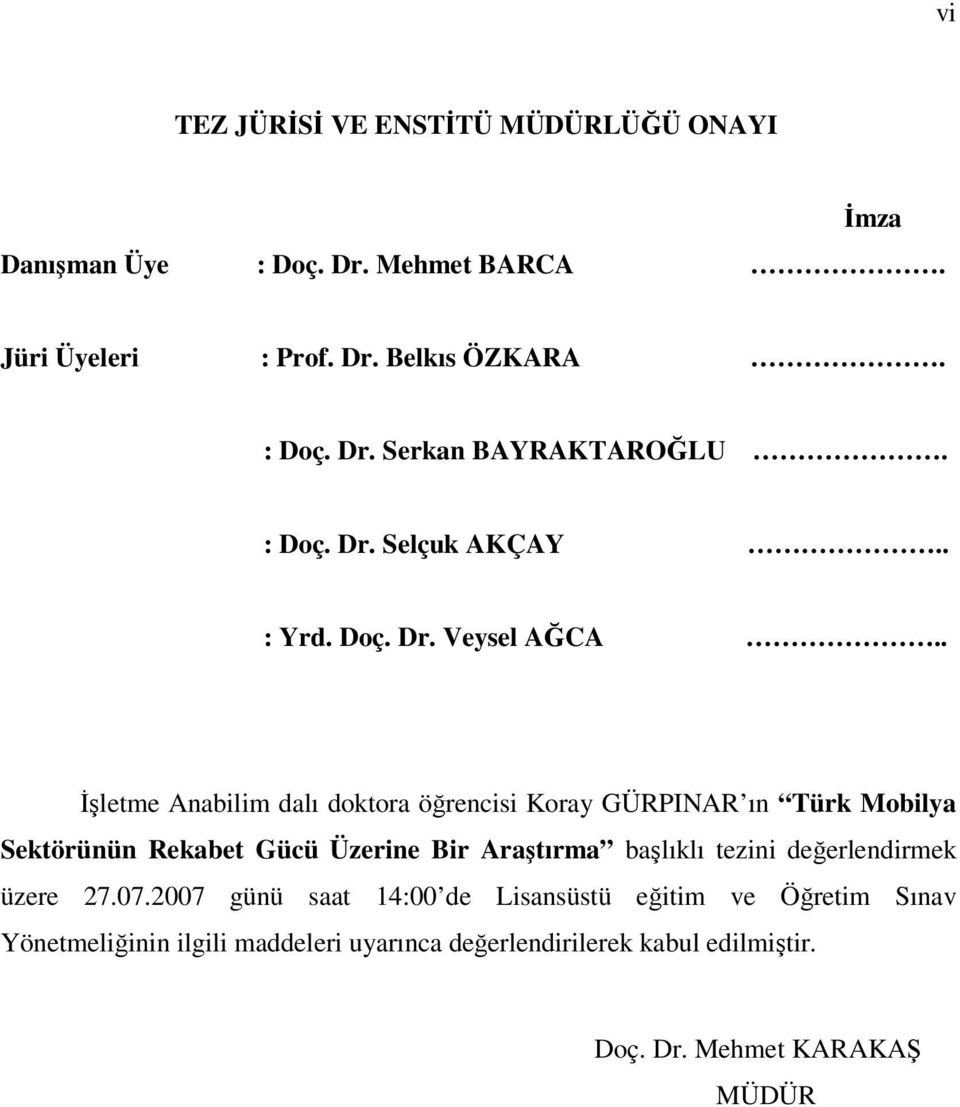 . İşletme Anabilim dalı doktora öğrencisi Koray GÜRPINAR ın Türk Mobilya Sektörünün Rekabet Gücü Üzerine Bir Araştırma başlıklı tezini