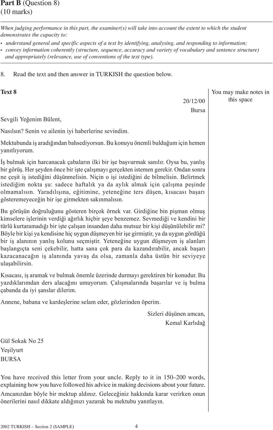 appropriately (relevance, use of conventions of the text type). 8. Read the text and then answer in TURKISH the question below. Text 8 Sevgili Yeðenim Bülent, Nasýlsýn?