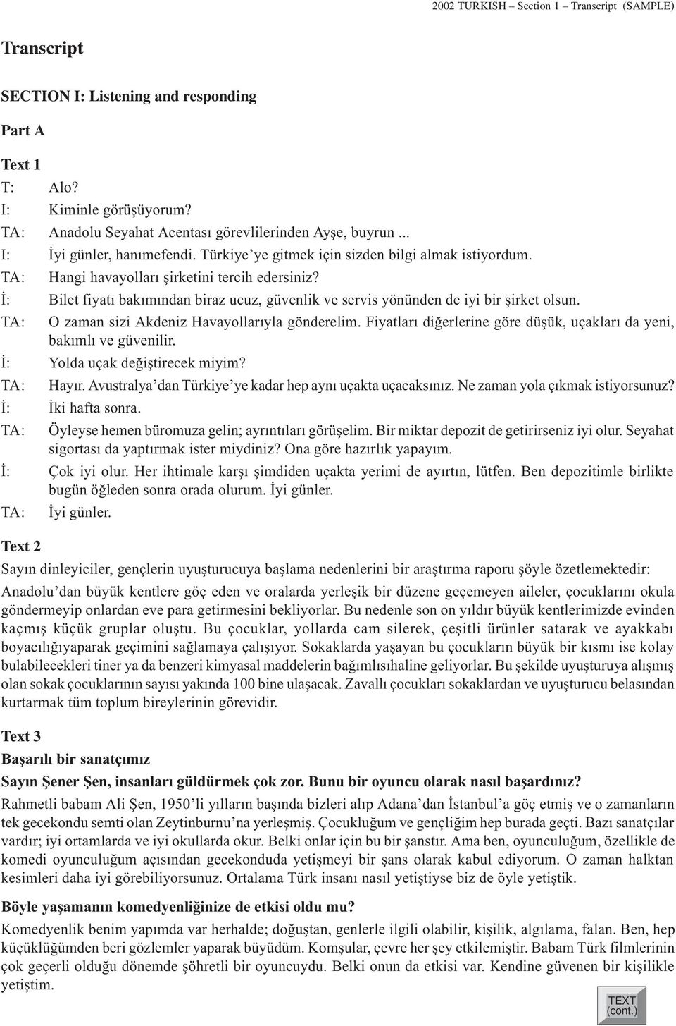 Ý: Bilet fiyatý bakýmýndan biraz ucuz, güvenlik ve servis yönünden de iyi bir þirket olsun. TA: O zaman sizi Akdeniz Havayollarýyla gönderelim.