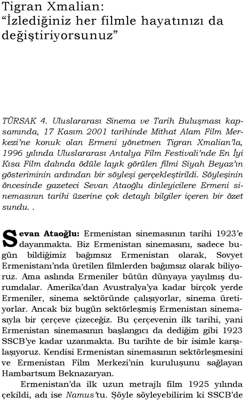 nde En İyi Kısa Film dalında ödüle layık görülen filmi Siyah Beyaz ın gösteriminin ardından bir söyleşi gerçekleştirildi.