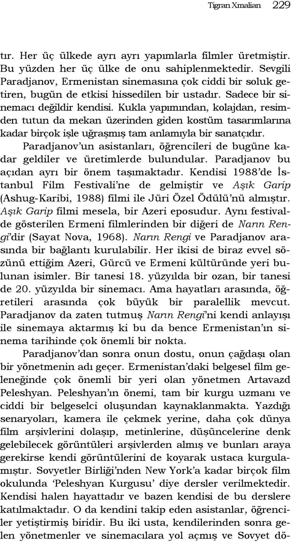 Kukla yapımından, kolajdan, resimden tutun da mekan üzerinden giden kostüm tasarımlarına kadar birçok işle uğraşmış tam anlamıyla bir sanatçıdır.