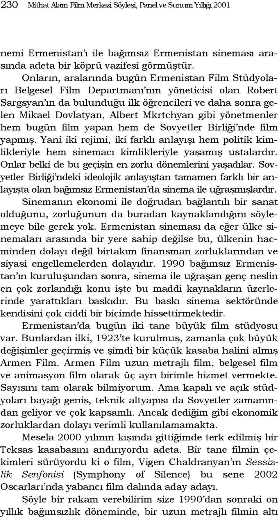 Mkrtchyan gibi yönetmenler hem bugün film yapan hem de Sovyetler Birliği nde film yapmış. Yani iki rejimi, iki farklı anlayışı hem politik kimlikleriyle hem sinemacı kimlikleriyle yaşamış ustalardır.