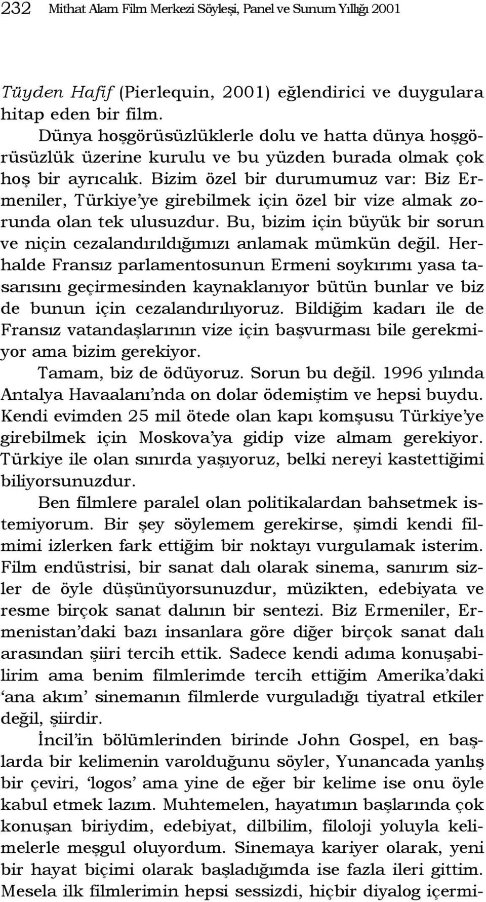 Bizim özel bir durumumuz var: Biz Ermeniler, Türkiye ye girebilmek için özel bir vize almak zorunda olan tek ulusuzdur.