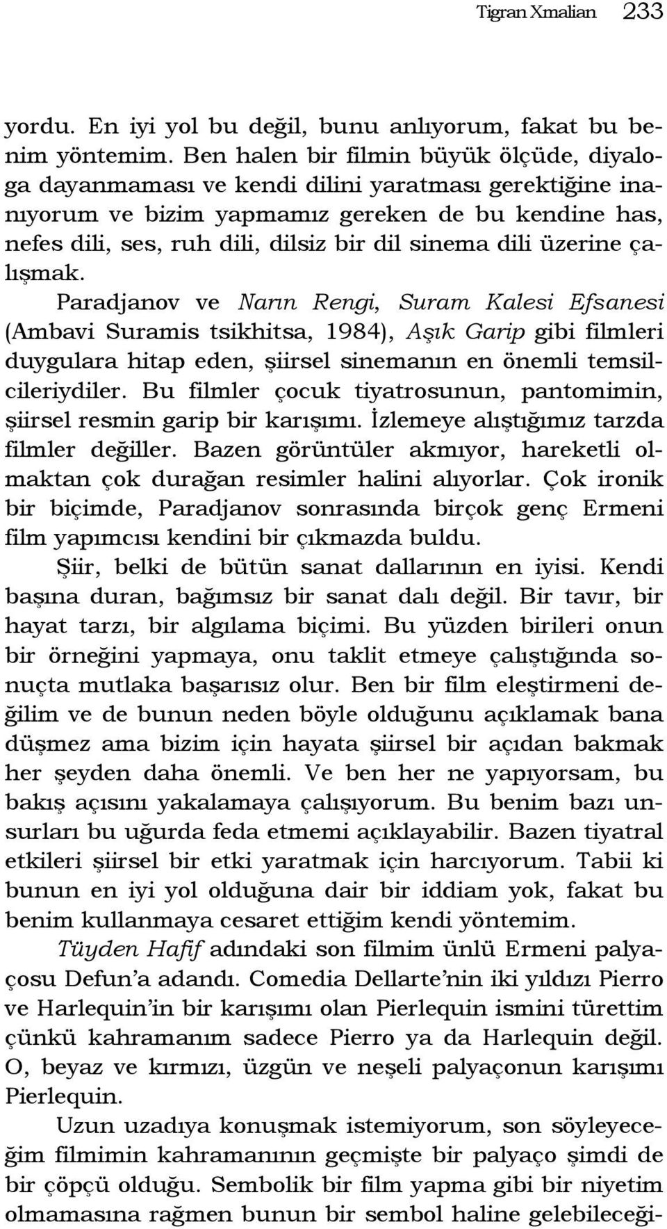 dili üzerine çalışmak. Paradjanov ve Narın Rengi, Suram Kalesi Efsanesi (Ambavi Suramis tsikhitsa, 1984), Aşık Garip gibi filmleri duygulara hitap eden, şiirsel sinemanın en önemli temsilcileriydiler.