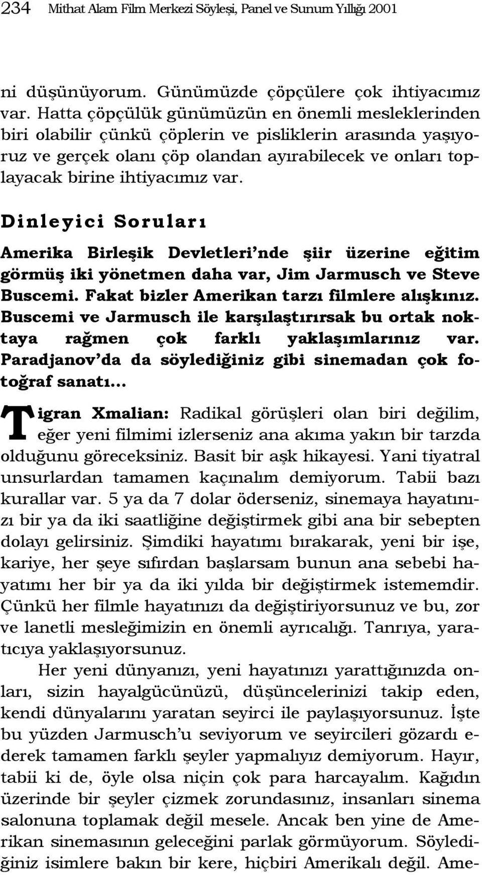 Dinleyici Soruları Amerika Birleşik Devletleri nde şiir üzerine eğitim görmüş iki yönetmen daha var, Jim Jarmusch ve Steve Buscemi. Fakat bizler Amerikan tarzı filmlere alışkınız.