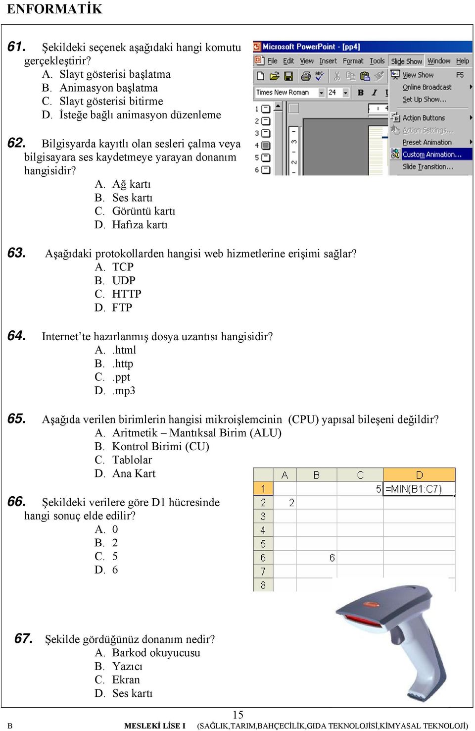 Aşağıdaki protokollarden hangisi web hizmetlerine erişimi sağlar? A. TCP B. UDP C. HTTP D. FTP 64. Internet te hazırlanmış dosya uzantısı hangisidir? A..html B..http C..ppt D..mp3 65.