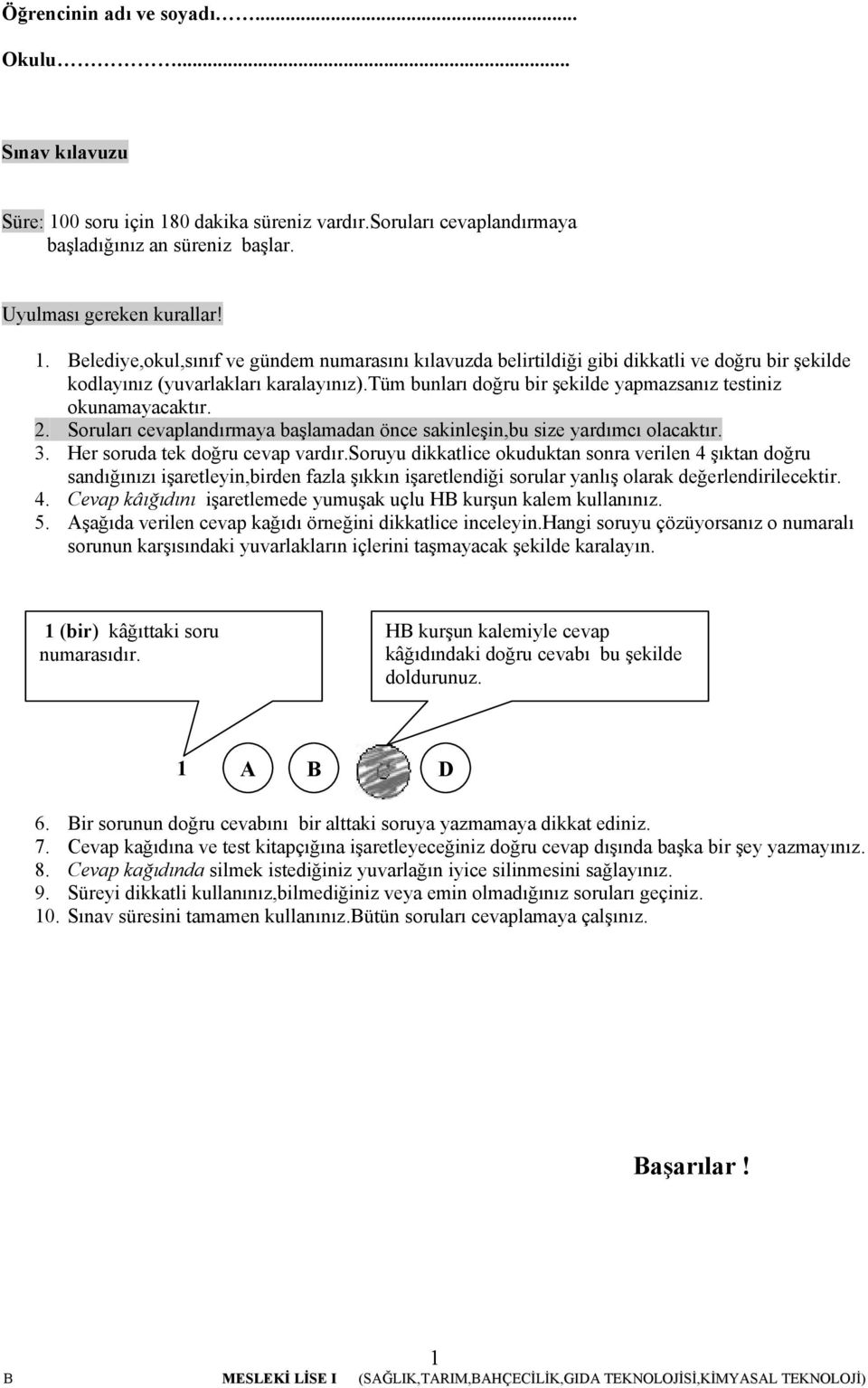 tüm bunları doğru bir şekilde yapmazsanız testiniz okunamayacaktır.. Soruları cevaplandırmaya başlamadan önce sakinleşin,bu size yardımcı olacaktır. 3. Her soruda tek doğru cevap vardır.