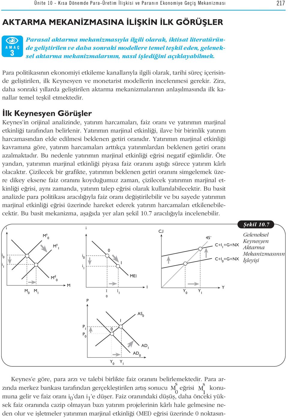 Para politikas n n ekonomiyi etkileme kanallar yla ilgili olarak, tarihi süreç içerisinde gelifltirilen, ilk Keynesyen ve monetarist modellerin incelenmesi gerekir.