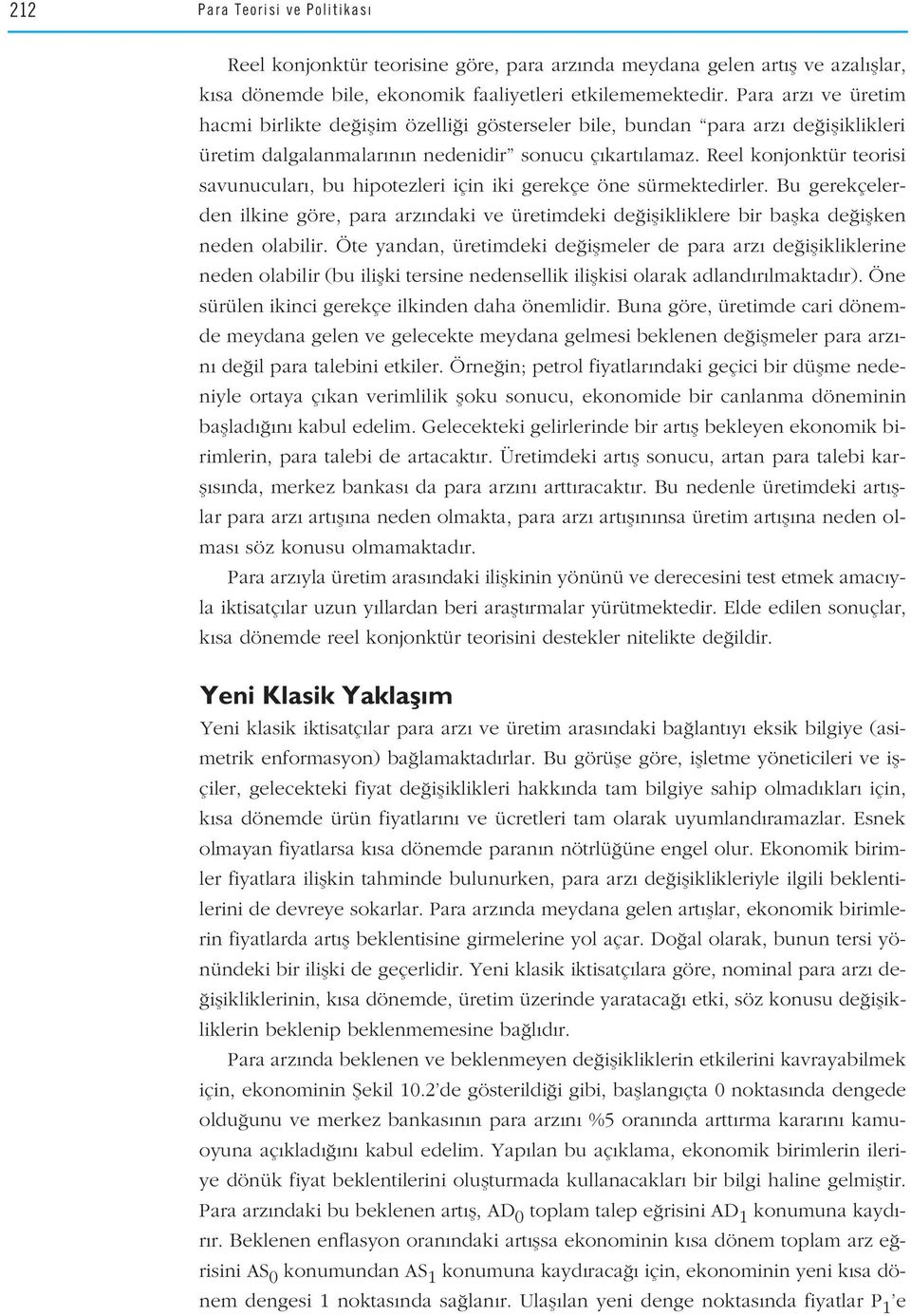 Reel konjonktür teorisi savunucular, bu hipotezleri için iki gerekçe öne sürmektedirler. Bu gerekçelerden ilkine göre, para arz ndaki ve üretimdeki de iflikliklere bir baflka de iflken neden olabilir.