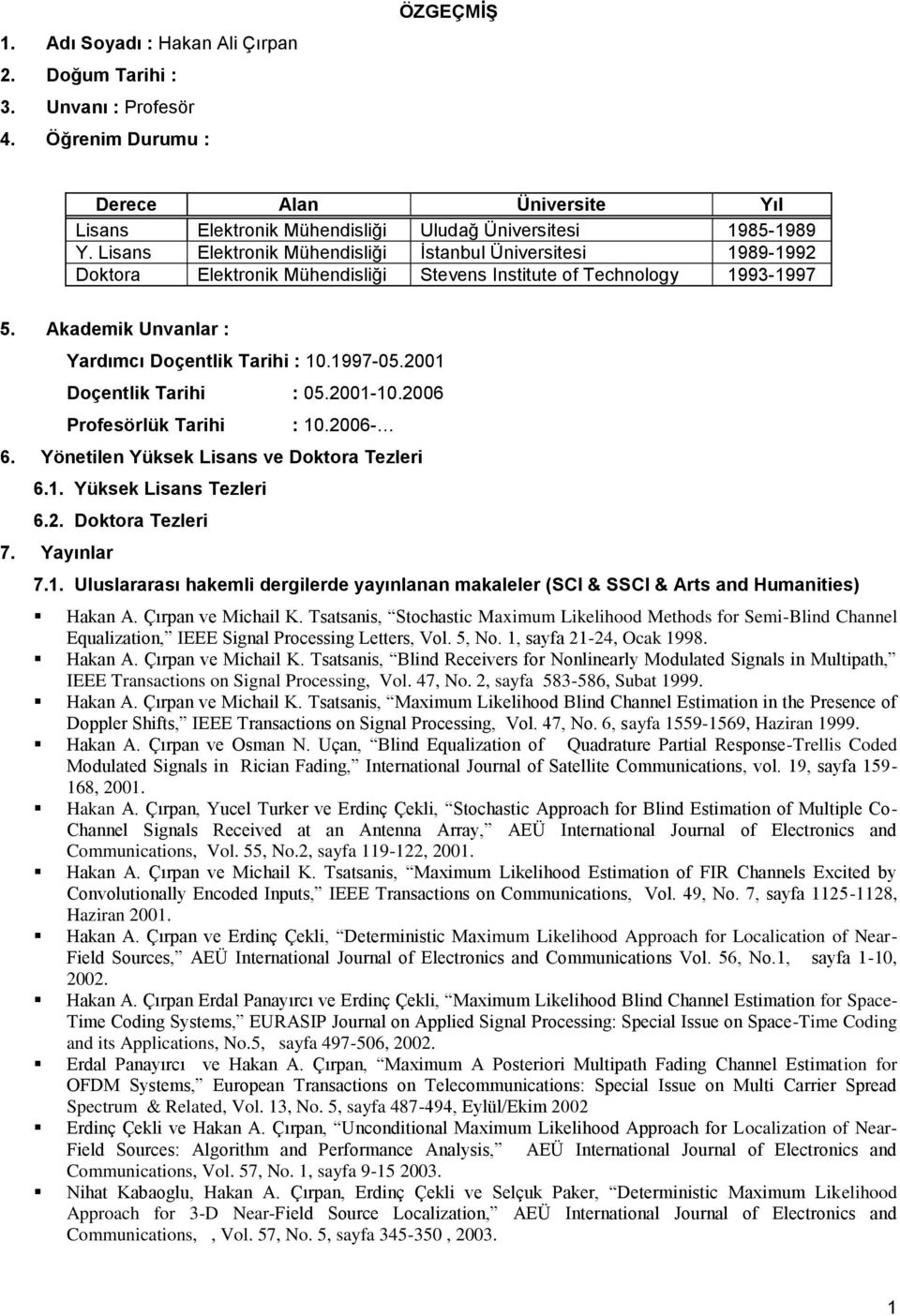 2001 Doçentlik Tarihi : 05.2001-10.2006 Profesörlük Tarihi : 10.2006-6. Yönetilen Yüksek Lisans ve Doktora Tezleri 6.1. Yüksek Lisans Tezleri 6.2. Doktora Tezleri 7. Yayınlar 7.1. Uluslararası hakemli dergilerde yayınlanan makaleler (SCI & SSCI & Arts and Humanities) Hakan A.