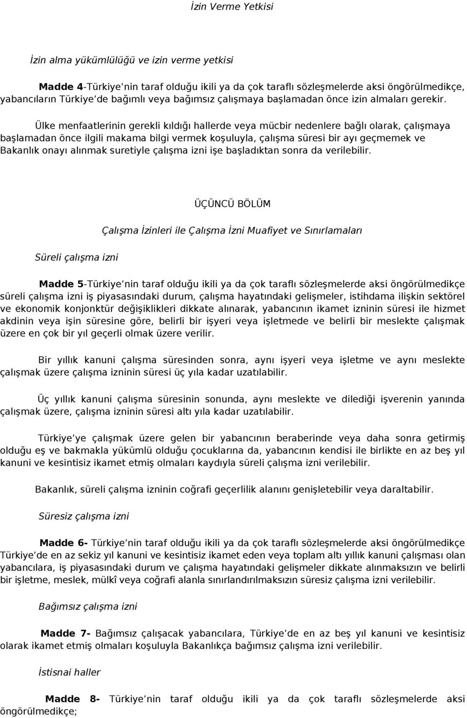 Ülke menfaatlerinin gerekli kıldığı hallerde veya mücbir nedenlere bağlı olarak, çalışmaya başlamadan önce ilgili makama bilgi vermek koşuluyla, çalışma süresi bir ayı geçmemek ve Bakanlık onayı