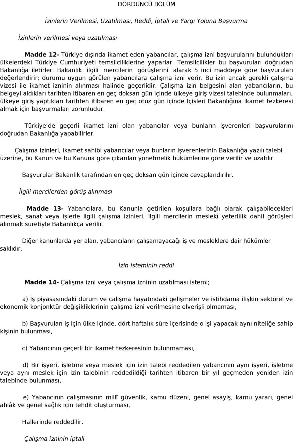 Bakanlık ilgili mercilerin görüşlerini alarak 5 inci maddeye göre başvuruları değerlendirir; durumu uygun görülen yabancılara çalışma izni verir.