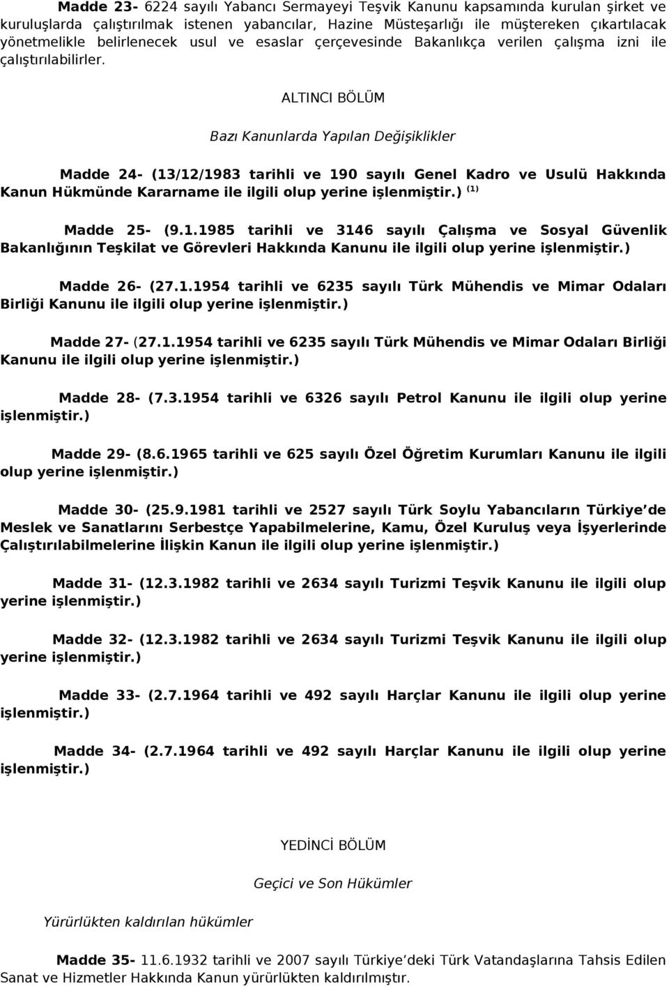 ALTINCI BÖLÜM Bazı Kanunlarda Yapılan Değişiklikler Madde 24- (13/12/1983 tarihli ve 190 sayılı Genel Kadro ve Usulü Hakkında Kanun Hükmünde Kararname ile ilgili olup yerine işlenmiştir.