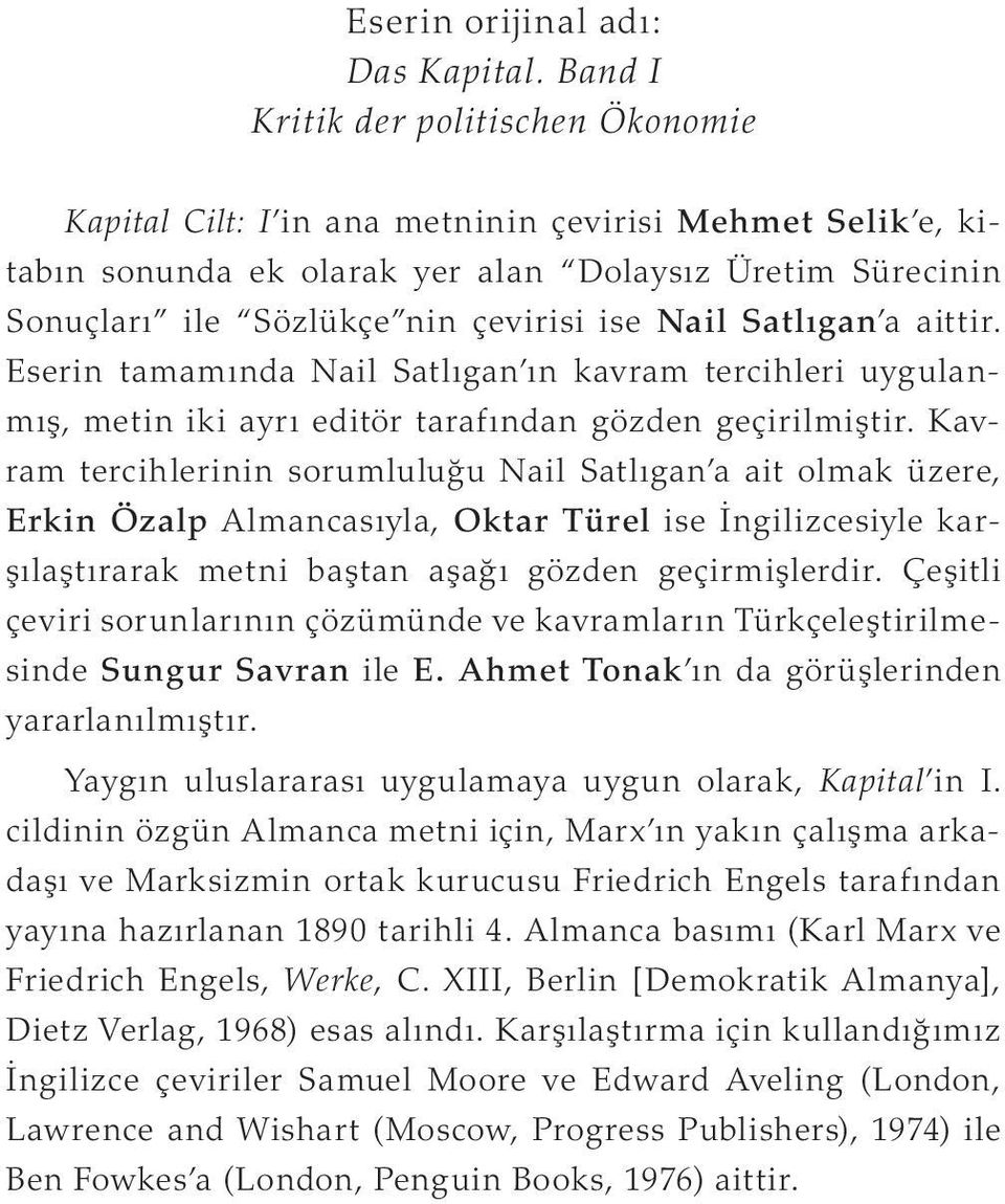 Nail Satlıgan a aittir. Eserin tamamında Nail Satlıgan ın kavram tercihleri uygulanmış, metin iki ayrı editör tarafından gözden geçirilmiştir.