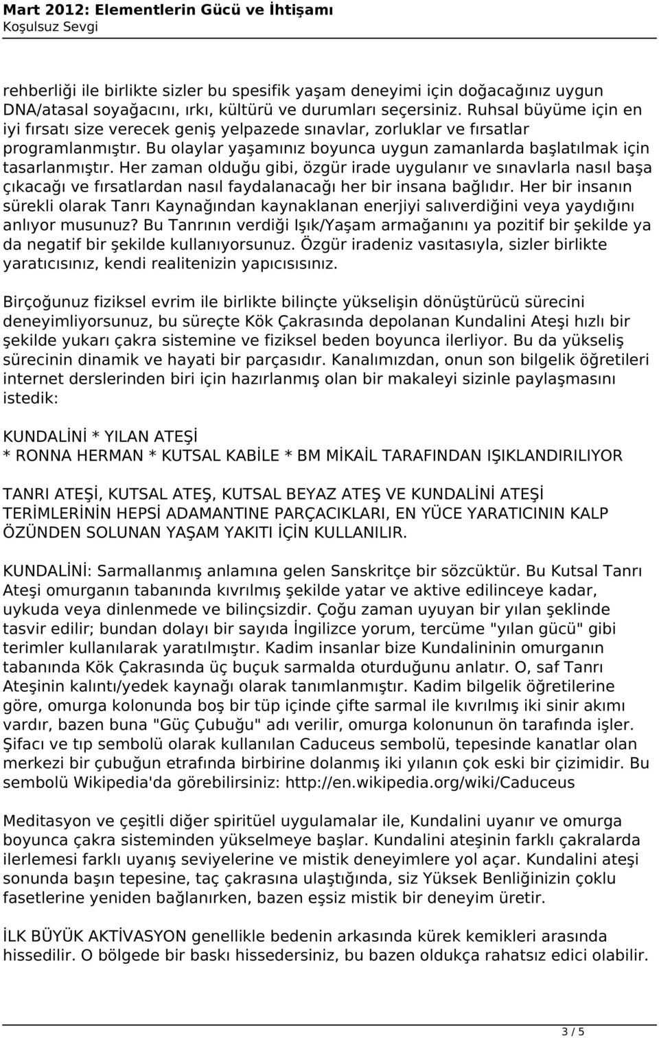 Her zaman olduğu gibi, özgür irade uygulanır ve sınavlarla nasıl başa çıkacağı ve fırsatlardan nasıl faydalanacağı her bir insana bağlıdır.