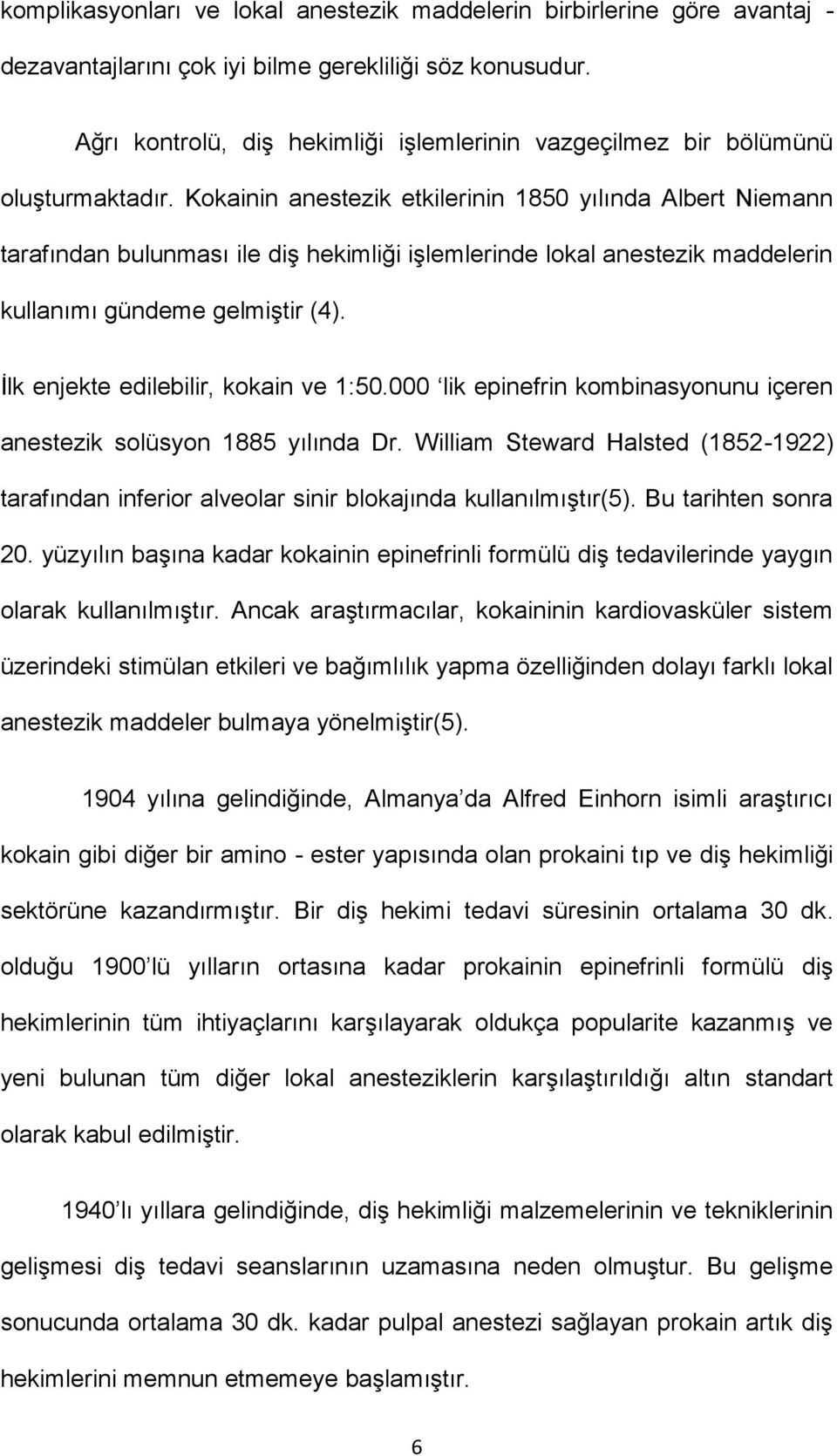 Kokainin anestezik etkilerinin 1850 yılında Albert Niemann tarafından bulunması ile diş hekimliği işlemlerinde lokal anestezik maddelerin kullanımı gündeme gelmiştir (4).