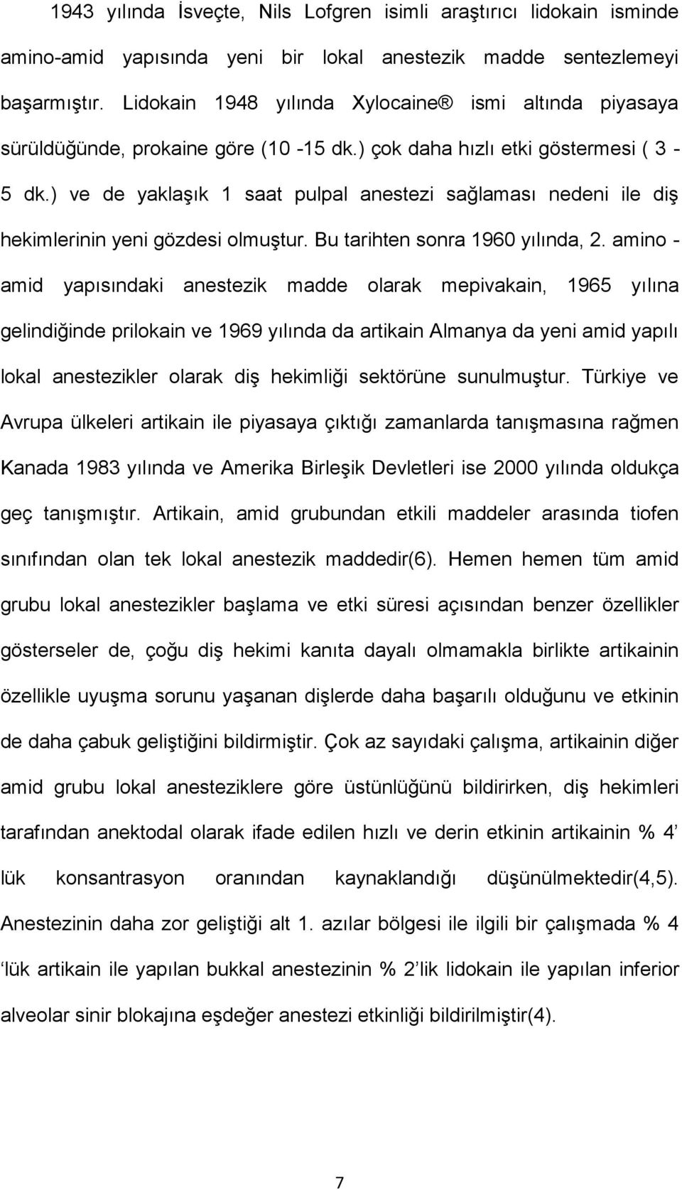 ) ve de yaklaşık 1 saat pulpal anestezi sağlaması nedeni ile diş hekimlerinin yeni gözdesi olmuştur. Bu tarihten sonra 1960 yılında, 2.