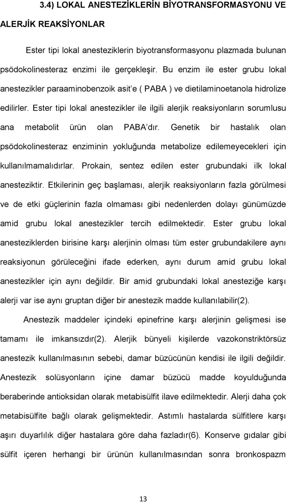 Ester tipi lokal anestezikler ile ilgili alerjik reaksiyonların sorumlusu ana metabolit ürün olan PABA dır.