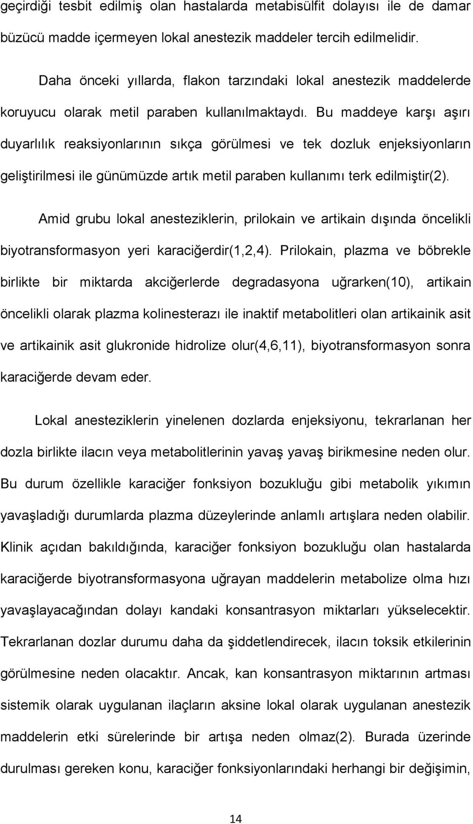 Bu maddeye karşı aşırı duyarlılık reaksiyonlarının sıkça görülmesi ve tek dozluk enjeksiyonların geliştirilmesi ile günümüzde artık metil paraben kullanımı terk edilmiştir(2).