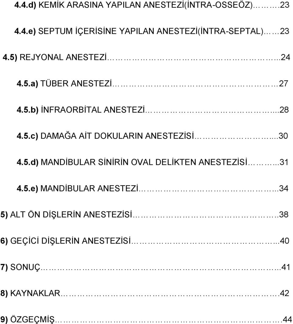 ..30 4.5.d) MANDİBULAR SİNİRİN OVAL DELİKTEN ANESTEZİSİ...31 4.5.e) MANDİBULAR ANESTEZİ.