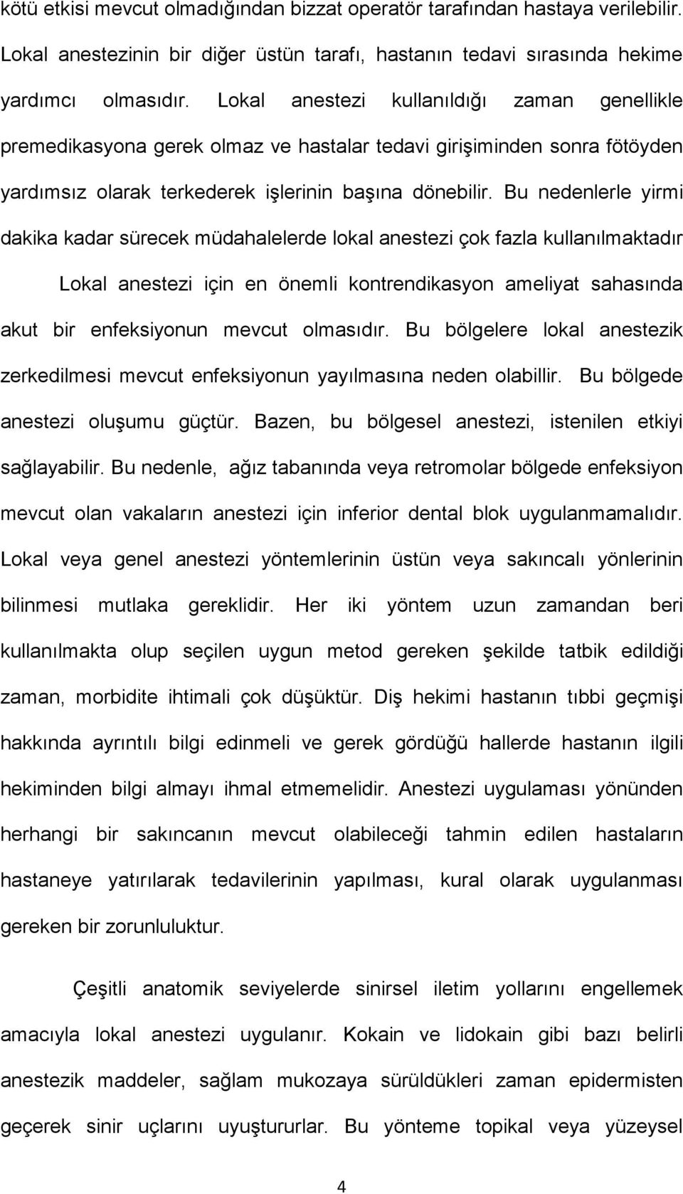 Bu nedenlerle yirmi dakika kadar sürecek müdahalelerde lokal anestezi çok fazla kullanılmaktadır Lokal anestezi için en önemli kontrendikasyon ameliyat sahasında akut bir enfeksiyonun mevcut