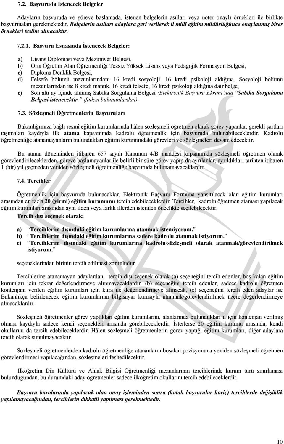 Başvuru Esnasında İstenecek Belgeler: a) Lisans Diploması veya Mezuniyet Belgesi, b) Orta Öğretim Alan Öğretmenliği Tezsiz Yüksek Lisans veya Pedagojik Formasyon Belgesi, c) Diploma Denklik Belgesi,