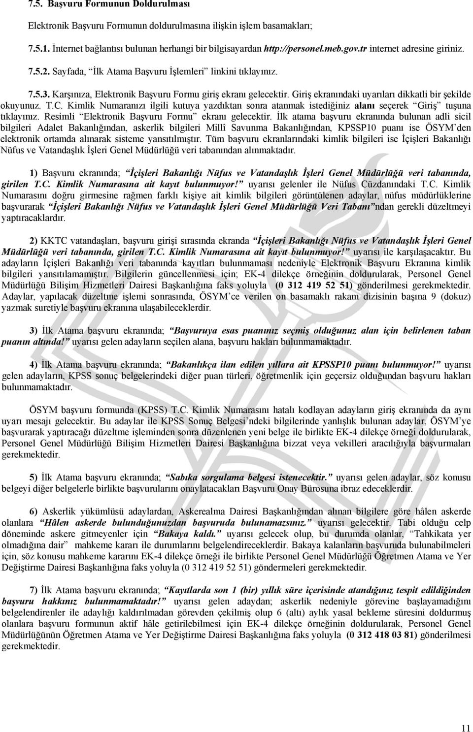 Giriş ekranındaki uyarıları dikkatli bir şekilde okuyunuz. T.C. Kimlik Numaranızı ilgili kutuya yazdıktan sonra atanmak istediğiniz alanı seçerek Giriş tuşuna tıklayınız.