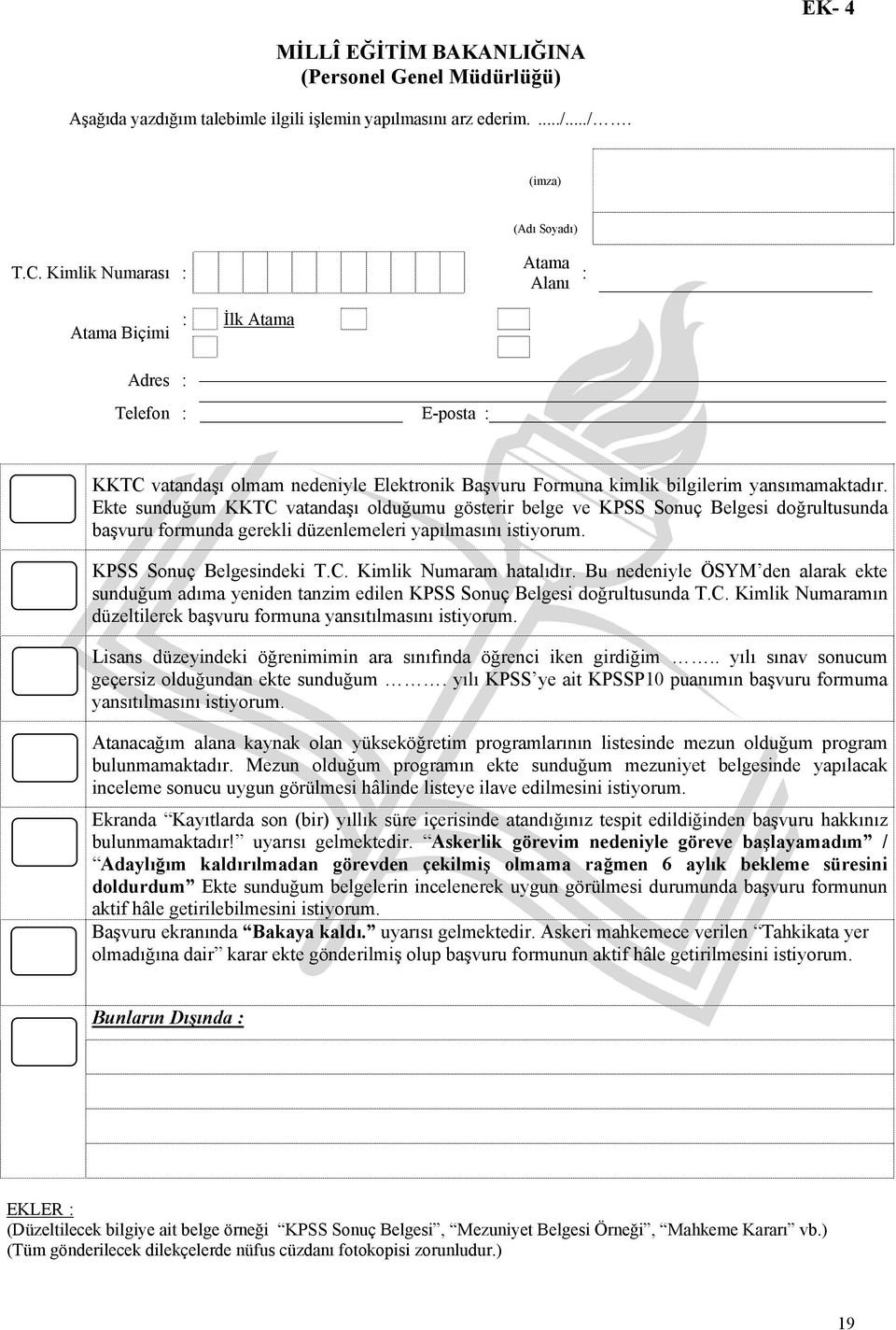 Ekte sunduğum KKTC vatandaşı olduğumu gösterir belge ve KPSS Sonuç Belgesi doğrultusunda başvuru formunda gerekli düzenlemeleri yapılmasını istiyorum. KPSS Sonuç Belgesindeki T.C. Kimlik Numaram hatalıdır.