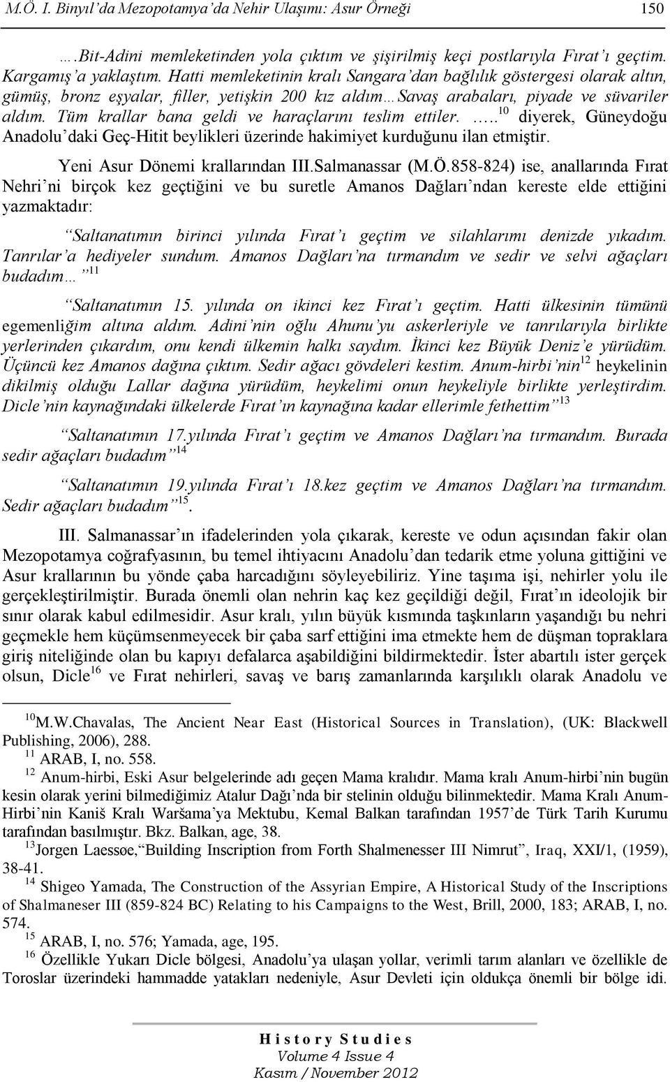 Tüm krallar bana geldi ve haraçlarını teslim ettiler... 10 diyerek, Güneydoğu Anadolu daki Geç-Hitit beylikleri üzerinde hakimiyet kurduğunu ilan etmiģtir. Yeni Asur Dönemi krallarından III.