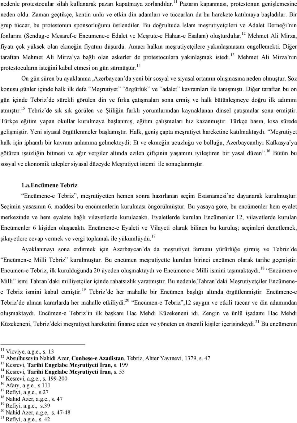 Bu doğrultuda İslam meşrutiyetçileri ve Adalet Derneği nin fonlarını (Sendug-e Mesaref-e Encumene-e Edalet ve Meşrute-e Hahan-e Esalam) oluşturdular.