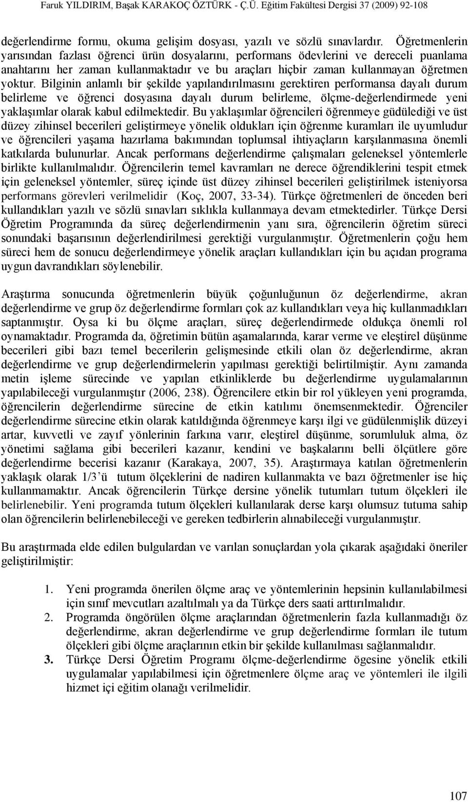 Bilginin anlamlı bir şekilde yapılandırılmasını gerektiren performansa dayalı durum belirleme ve öğrenci dosyasına dayalı durum belirleme, ölçme-değerlendirmede yeni yaklaşımlar olarak kabul