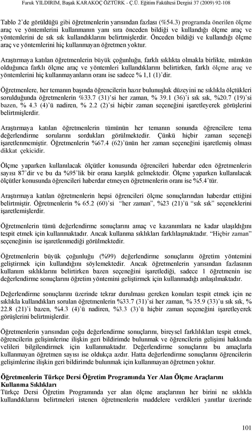 Önceden bildiği ve kullandığı ölçme araç ve yöntemlerini hiç kullanmayan öğretmen yoktur.