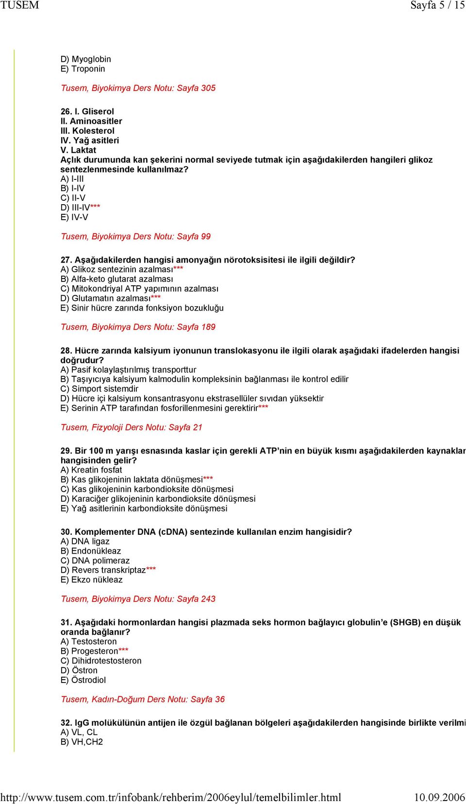 A) I-III B) I-IV C) II-V D) III-IV*** E) IV-V Tusem, Biyokimya Ders Notu: Sayfa 99 27. Aşağıdakilerden hangisi amonyağın nörotoksisitesi ile ilgili değildir?