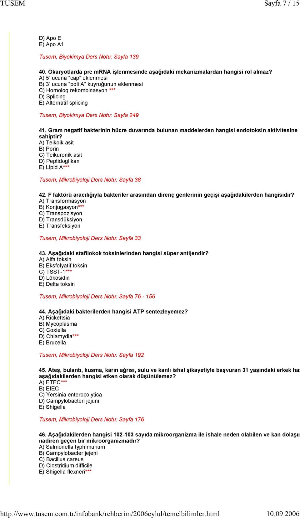 A) 5 ucuna cap eklenmesi B) 3 ucuna poli A kuyruğunun eklenmesi C) Homolog rekombinasyon *** D) Splicing E) Alternatif splicing Tusem, Biyokimya Ders Notu: Sayfa 249 41.