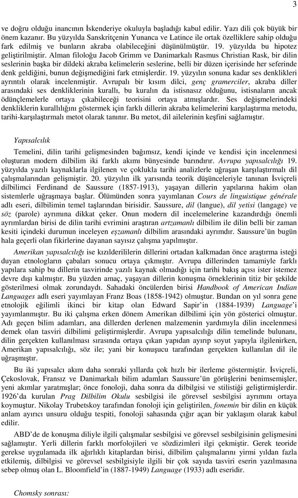 Alman filoloğu Jacob Grimm ve Danimarkalı Rasmus Christian Rask, bir dilin seslerinin başka bir dildeki akraba kelimelerin seslerine, belli bir düzen içerisinde her seferinde denk geldiğini, bunun