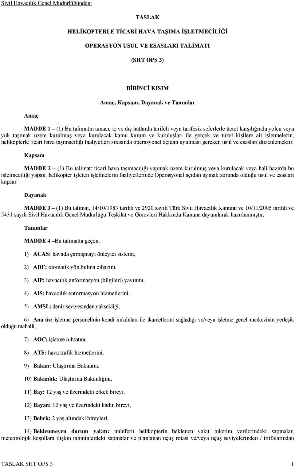 kişilere ait işletmelerin, helikopterle ticari hava taşımacılığı faaliyetleri sırasında operasyonel açıdan uyulması gereken usul ve esasları düzenlemektir.