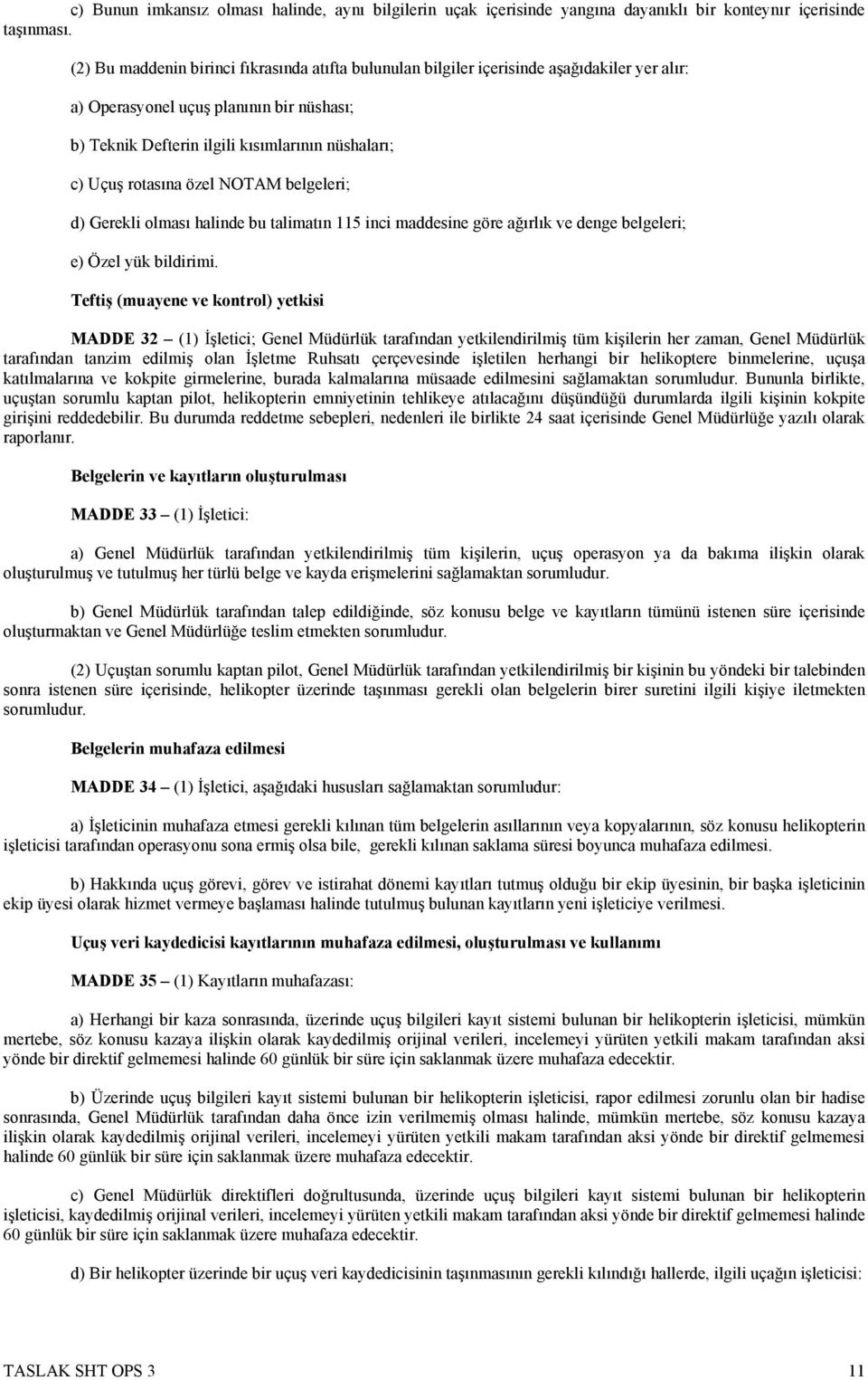 rotasına özel NOTAM belgeleri; d) Gerekli olması halinde bu talimatın 115 inci maddesine göre ağırlık ve denge belgeleri; e) Özel yük bildirimi.