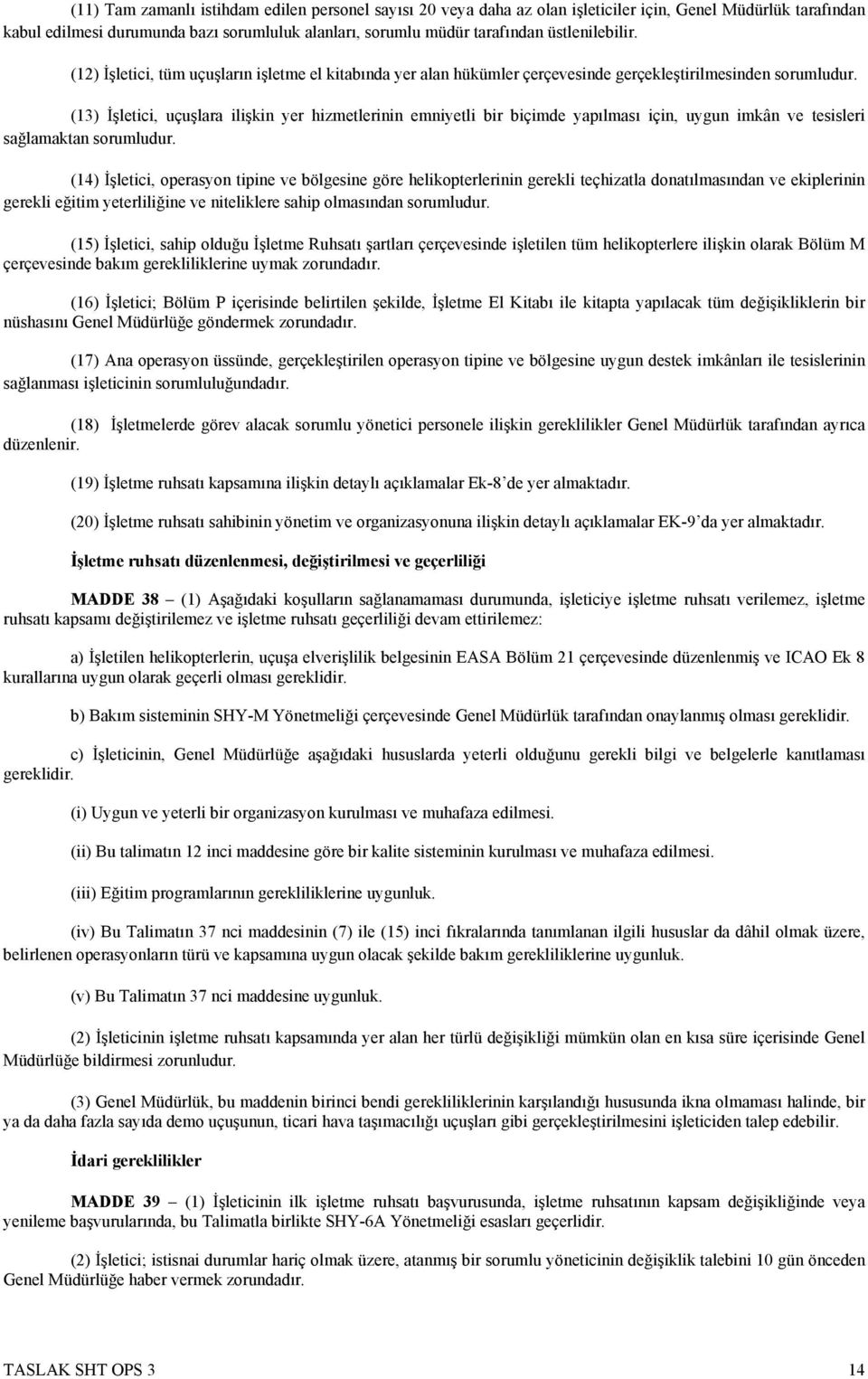 (13) İşletici, uçuşlara ilişkin yer hizmetlerinin emniyetli bir biçimde yapılması için, uygun imkân ve tesisleri sağlamaktan sorumludur.