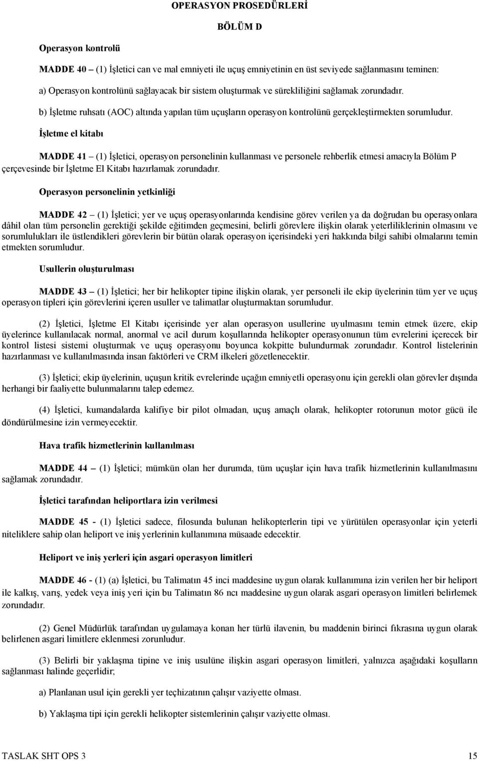 İşletme el kitabı MADDE 41 (1) İşletici, operasyon personelinin kullanması ve personele rehberlik etmesi amacıyla Bölüm P çerçevesinde bir İşletme El Kitabı hazırlamak zorundadır.