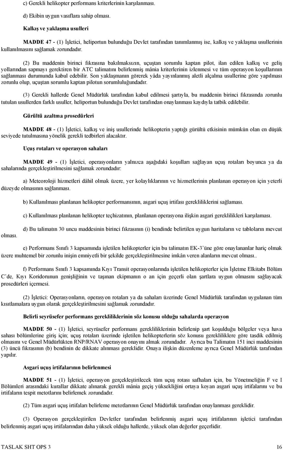 (2) Bu maddenin birinci fıkrasına bakılmaksızın, uçuştan sorumlu kaptan pilot, ilan edilen kalkış ve geliş yollarından sapmayı gerektiren bir ATC talimatını belirlenmiş mânia kriterlerinin izlenmesi