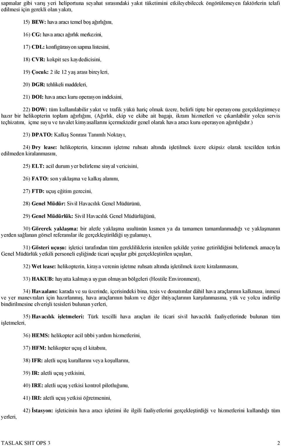 aracı kuru operasyon indeksini, 22) DOW: tüm kullanılabilir yakıt ve trafik yükü hariç olmak üzere, belirli tipte bir operasyonu gerçekleştirmeye hazır bir helikopterin toplam ağırlığını, (Ağırlık,