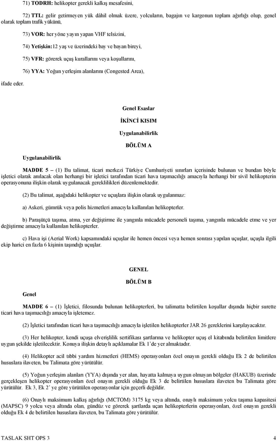 Area), Uygulanabilirlik Genel Esaslar İKİNCİ KISIM Uygulanabilirlik BÖLÜM A MADDE 5 (1) Bu talimat, ticari merkezi Türkiye Cumhuriyeti sınırları içerisinde bulunan ve bundan böyle işletici olarak