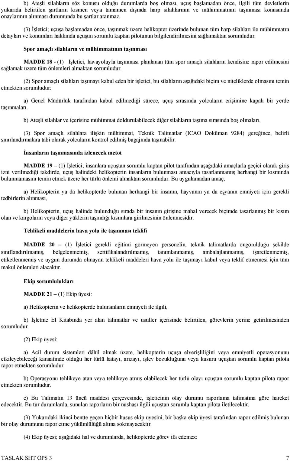 (3) İşletici; uçuşa başlamadan önce, taşınmak üzere helikopter üzerinde bulunan tüm harp silahları ile mühimmatın detayları ve konumları hakkında uçuşun sorumlu kaptan pilotunun bilgilendirilmesini