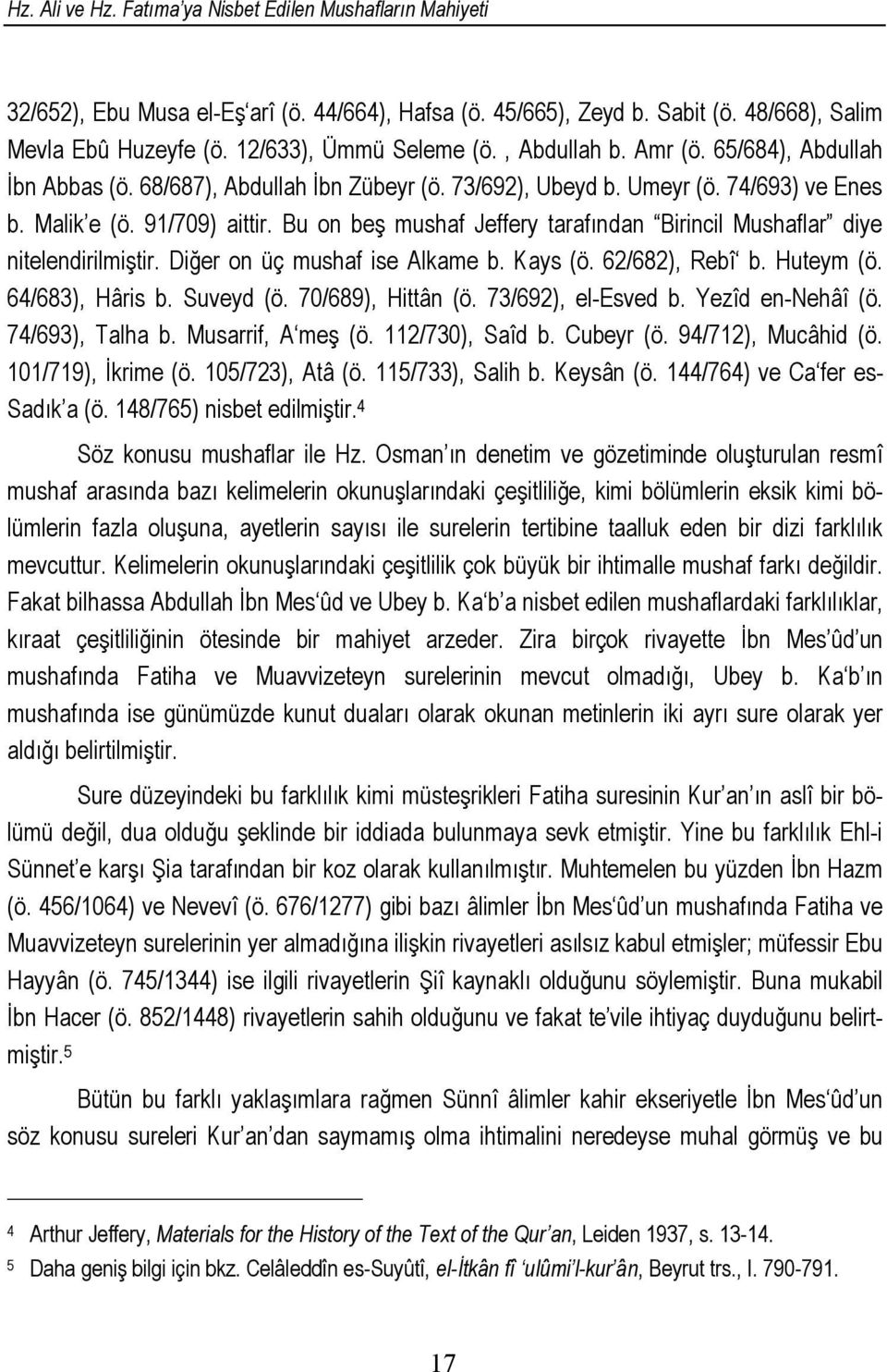 Bu on beş mushaf Jeffery tarafından Birincil Mushaflar diye nitelendirilmiştir. Diğer on üç mushaf ise Alkame b. Kays (ö. 62/682), Rebî b. Huteym (ö. 64/683), Hâris b. Suveyd (ö. 70/689), Hittân (ö.