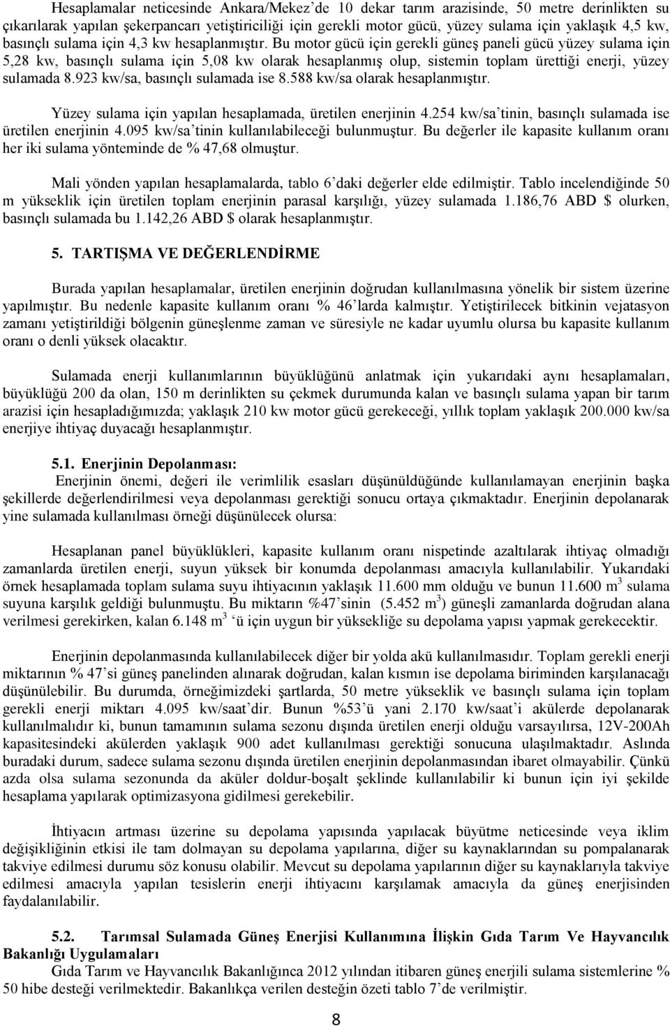 Bu motor gücü için gerekli güneş paneli gücü yüzey sulama için 5,28 kw, basınçlı sulama için 5,08 kw olarak hesaplanmış olup, sistemin toplam ürettiği enerji, yüzey sulamada 8.